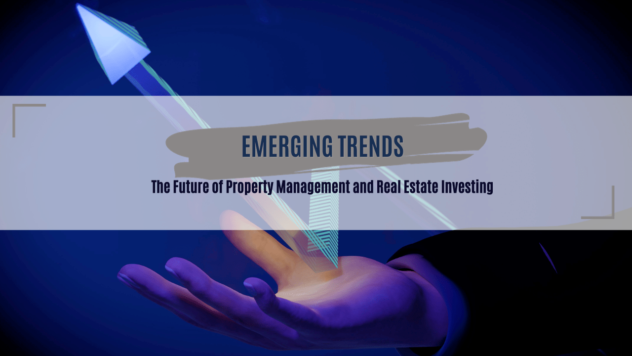 Emerging Trends: The Future of Property Management and Real Estate Investing